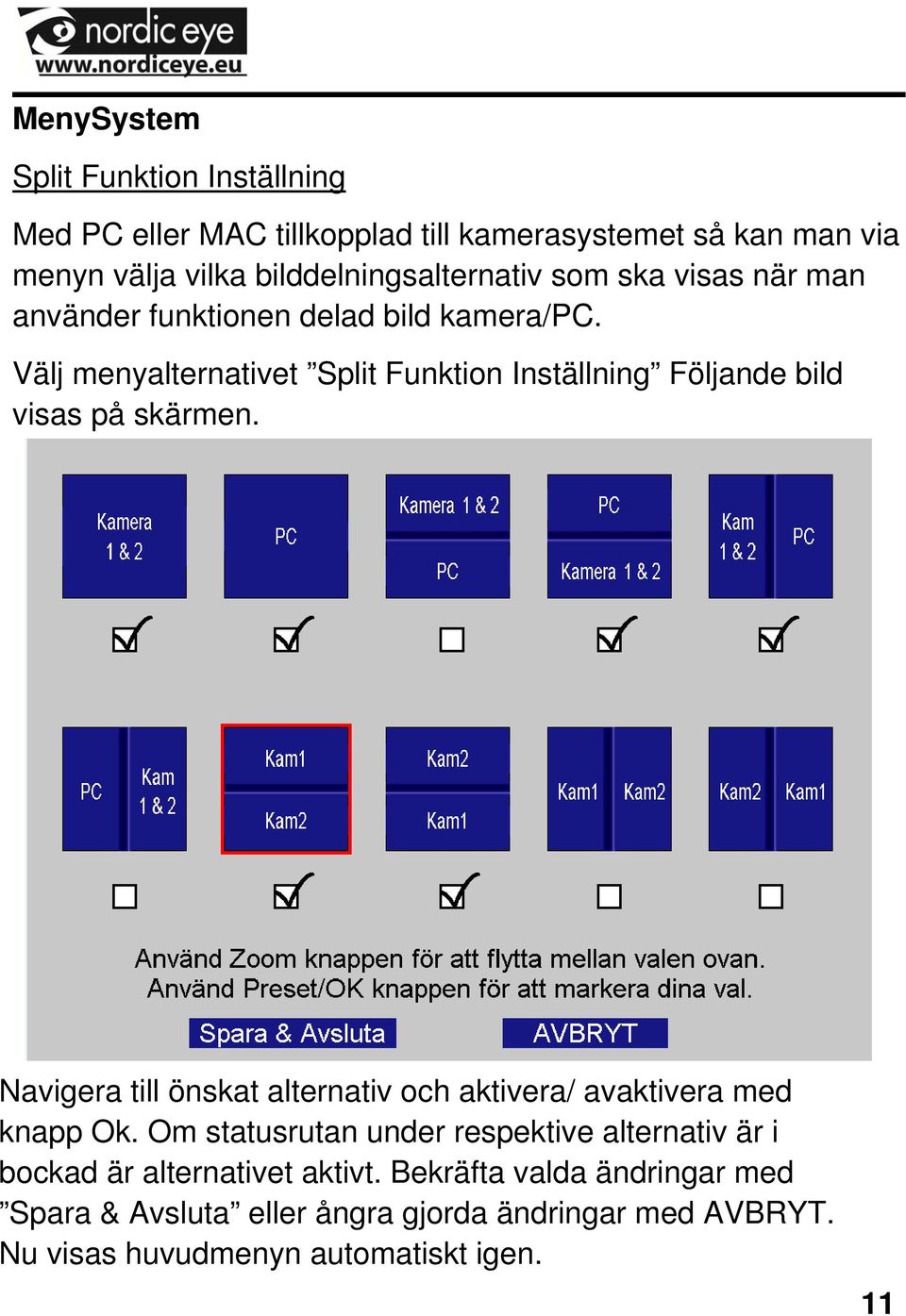 Välj menyalternativet Split Funktion Inställning Följande bild visas på skärmen.