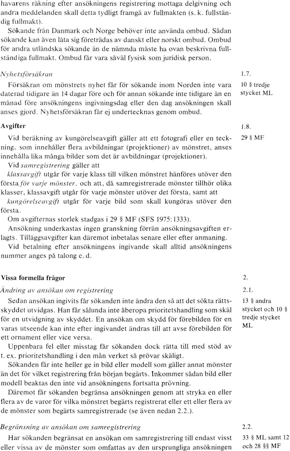 Ombud för andra utländska sökande än de nämnda måste ha ovan beskrivna full- ständiga fullmakt. Ombud får vara såväl fysisk som juridisk person. Nyhetsförsäkran 1.