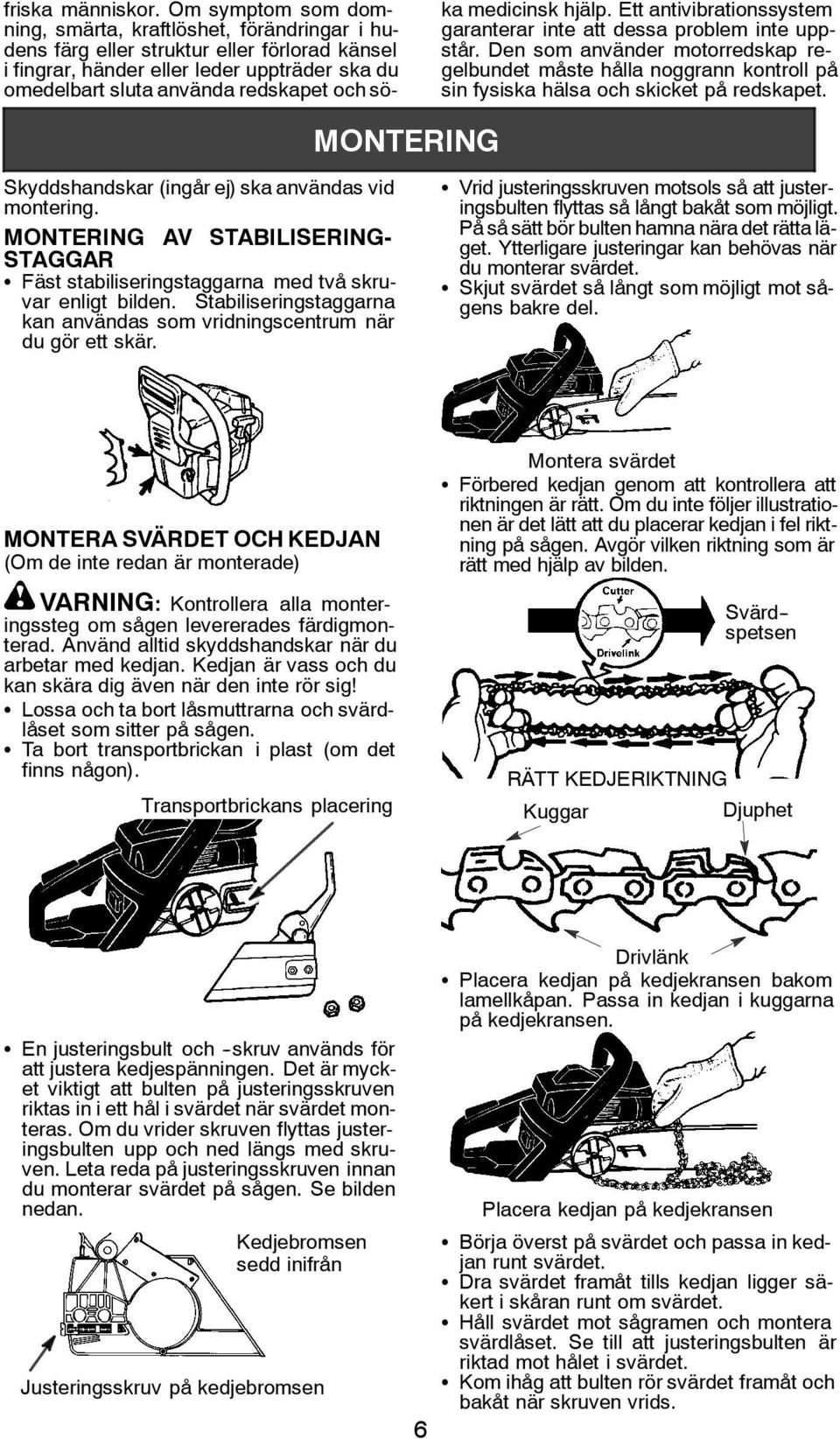 medicinsk hjälp. Ett antivibrationssystem garanterar inte att dessa problem inte uppstår.