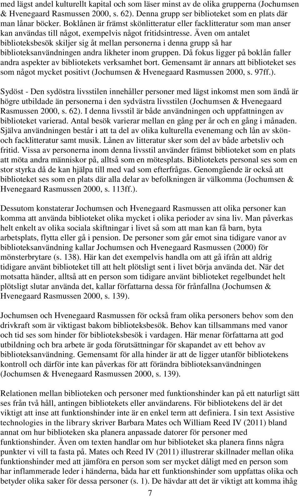 Även om antalet biblioteksbesök skiljer sig åt mellan personerna i denna grupp så har biblioteksanvändningen andra likheter inom gruppen.