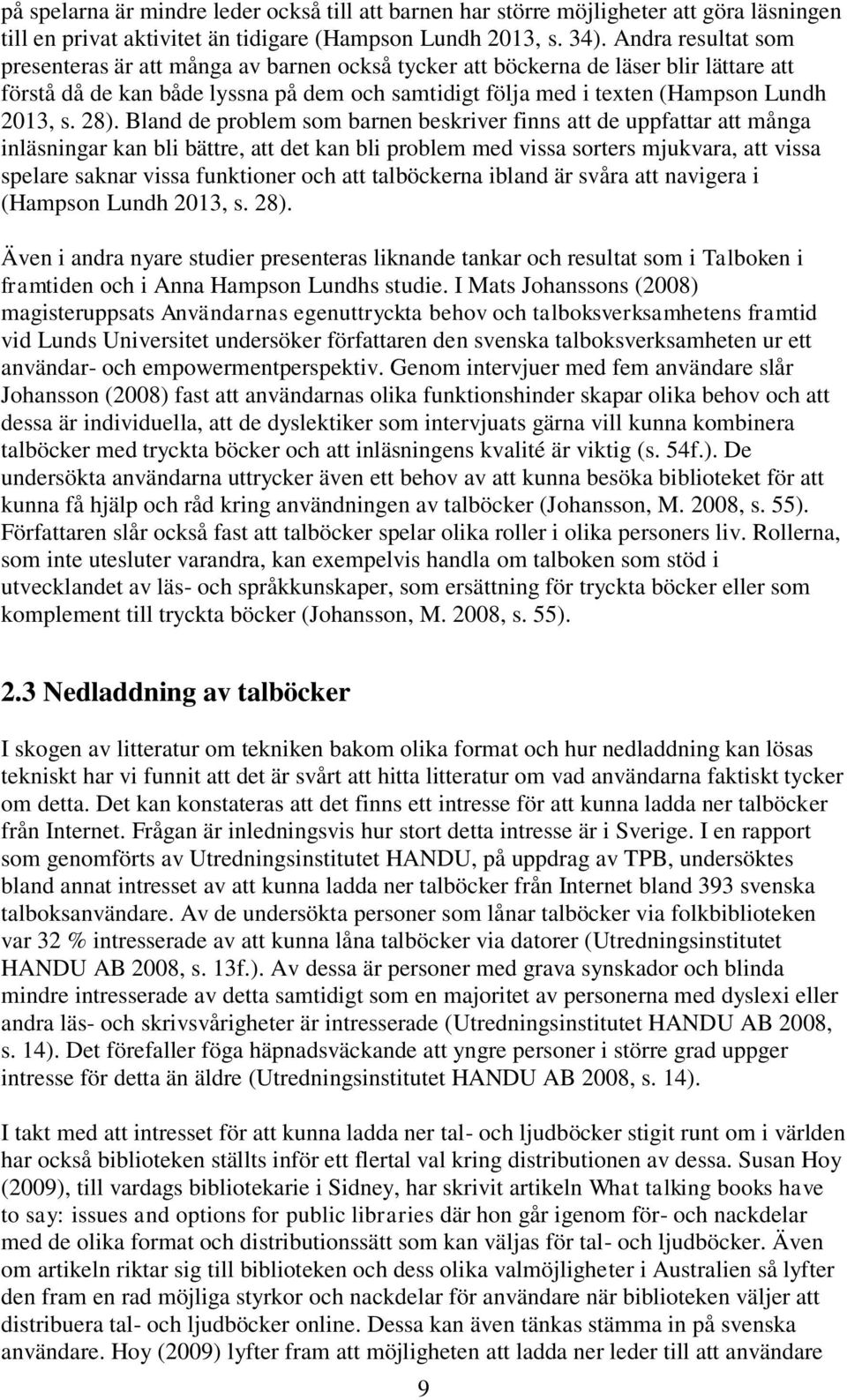 28). Bland de problem som barnen beskriver finns att de uppfattar att många inläsningar kan bli bättre, att det kan bli problem med vissa sorters mjukvara, att vissa spelare saknar vissa funktioner
