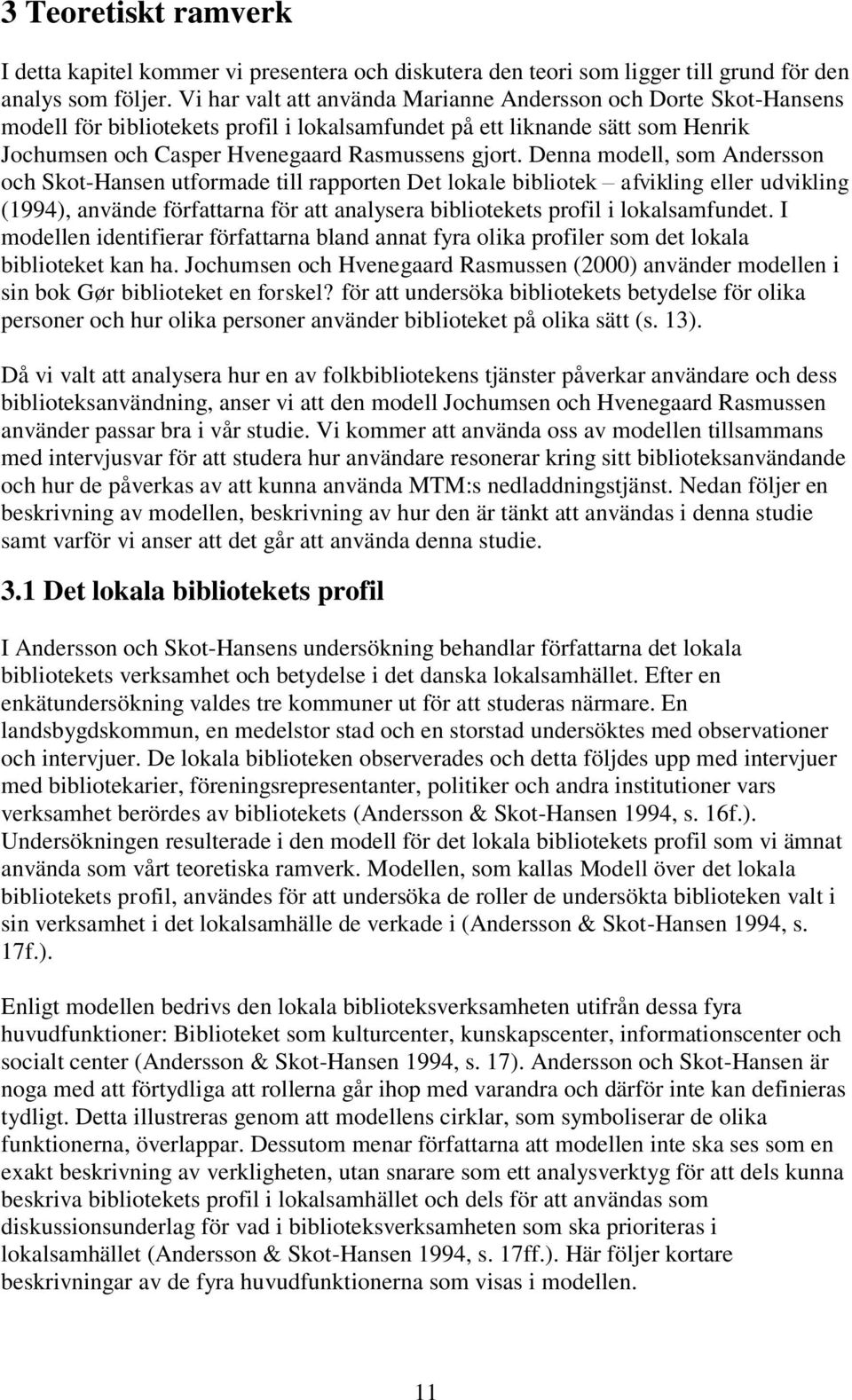 Denna modell, som Andersson och Skot-Hansen utformade till rapporten Det lokale bibliotek afvikling eller udvikling (1994), använde författarna för att analysera bibliotekets profil i lokalsamfundet.