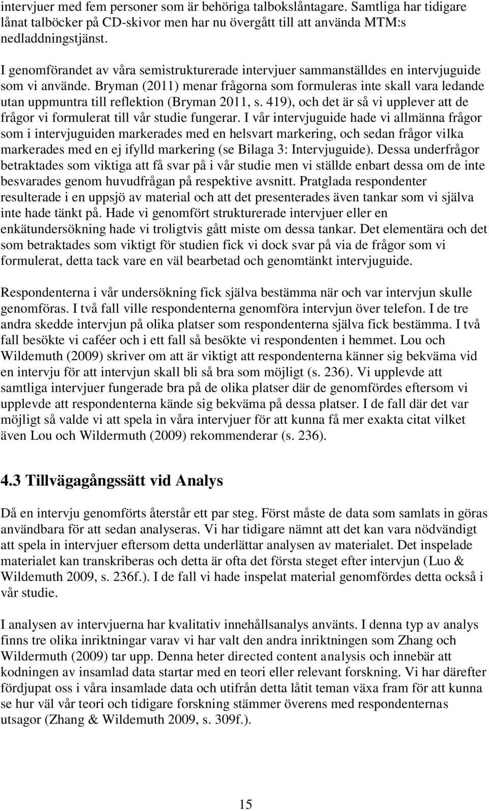 Bryman (2011) menar frågorna som formuleras inte skall vara ledande utan uppmuntra till reflektion (Bryman 2011, s.