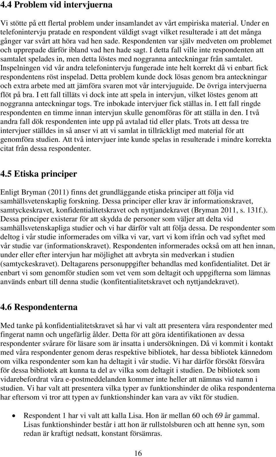 Respondenten var själv medveten om problemet och upprepade därför ibland vad hen hade sagt.