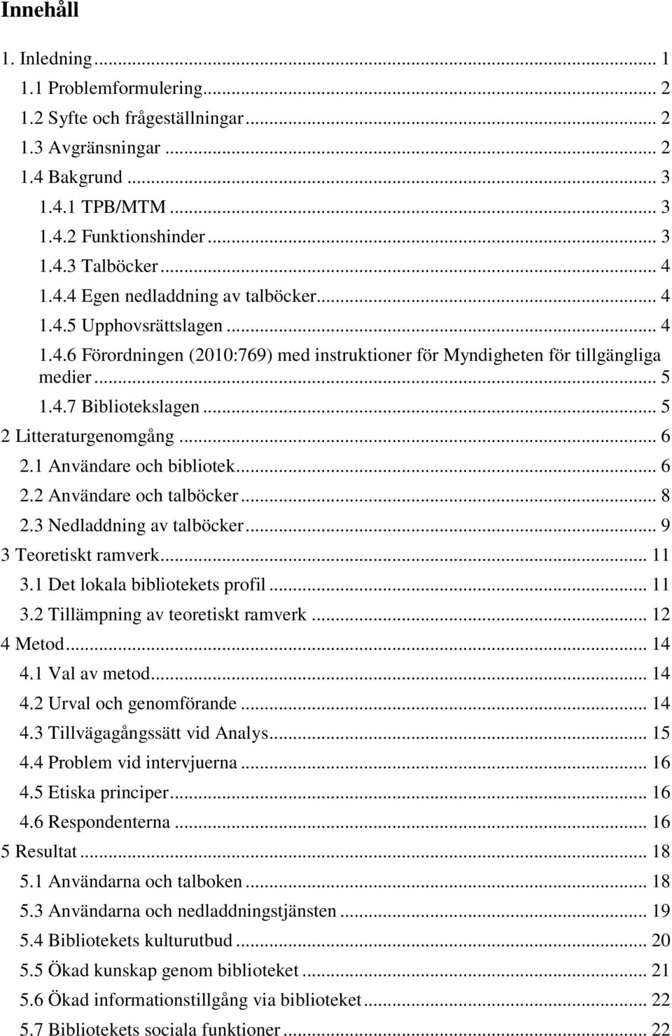 .. 5 2 Litteraturgenomgång... 6 2.1 Användare och bibliotek... 6 2.2 Användare och talböcker... 8 2.3 Nedladdning av talböcker... 9 3 Teoretiskt ramverk... 11 3.1 Det lokala bibliotekets profil... 11 3.2 Tillämpning av teoretiskt ramverk.