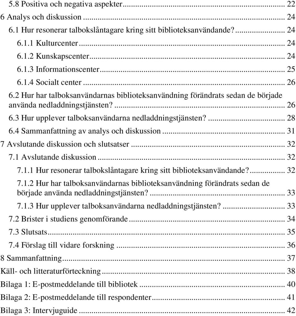 ... 28 6.4 Sammanfattning av analys och diskussion... 31 7 Avslutande diskussion och slutsatser... 32 7.1 Avslutande diskussion... 32 7.1.1 Hur resonerar talbokslåntagare kring sitt biblioteksanvändande?