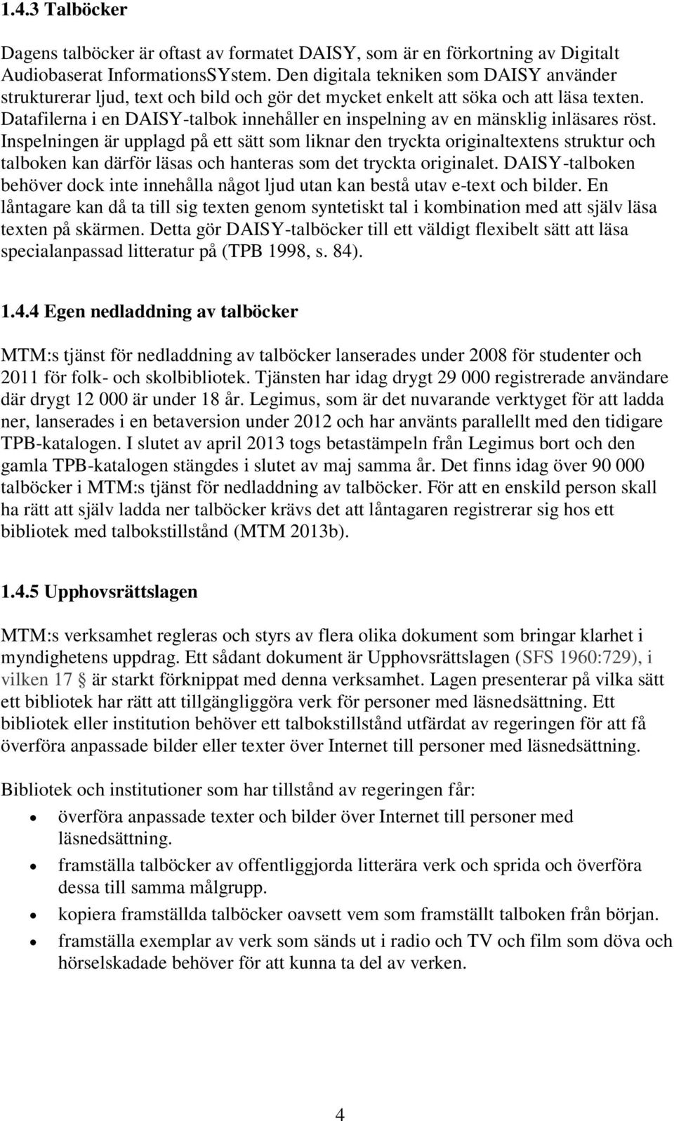 Datafilerna i en DAISY-talbok innehåller en inspelning av en mänsklig inläsares röst.