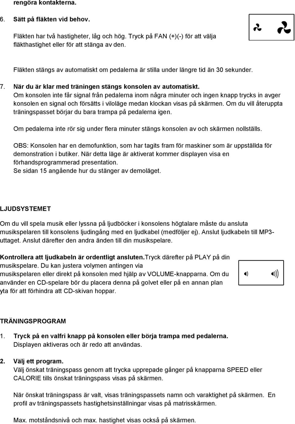 Om konsolen inte får signal från pedalerna inom några minuter och ingen knapp trycks in avger konsolen en signal och försätts i viloläge medan klockan visas på skärmen.