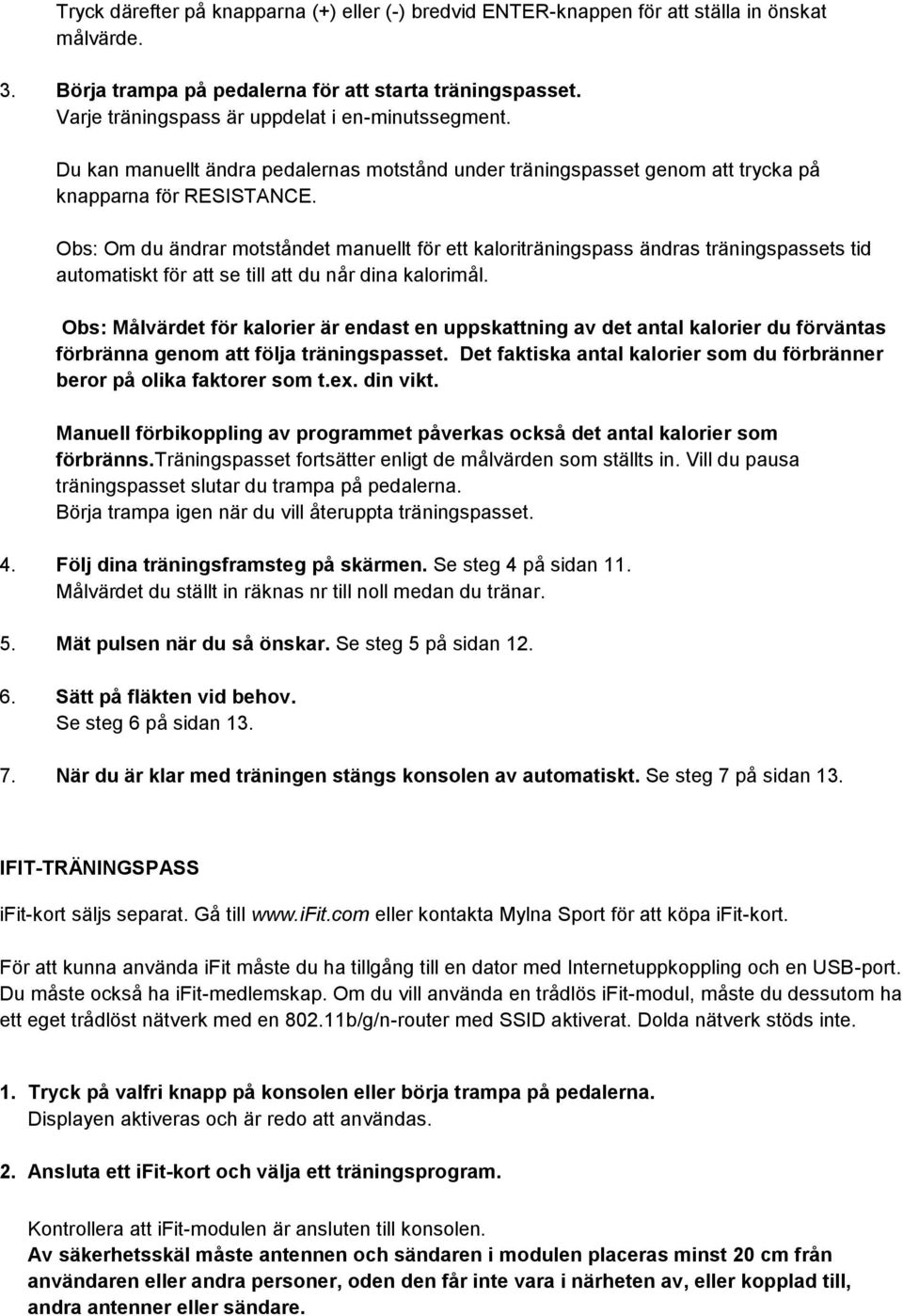 Obs: Om du ändrar motståndet manuellt för ett kaloriträningspass ändras träningspassets tid automatiskt för att se till att du når dina kalorimål.