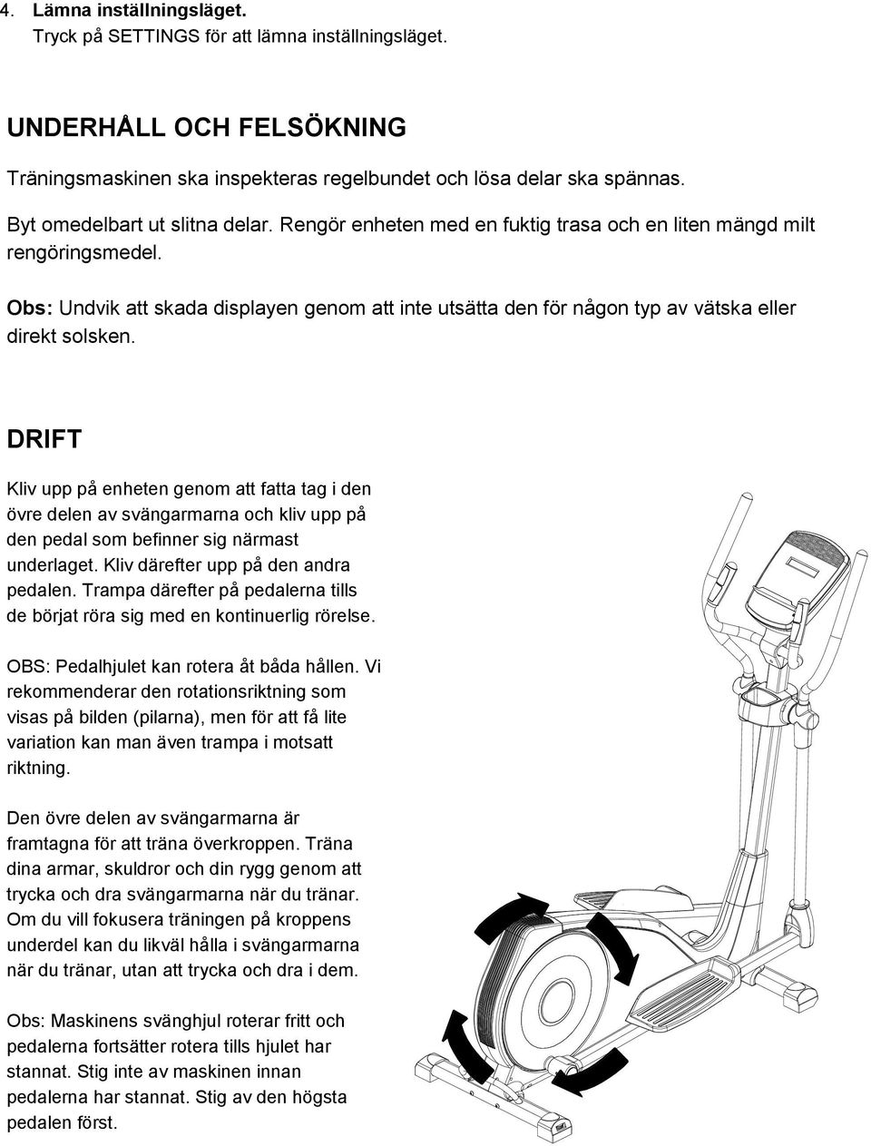 Obs: Undvik att skada displayen genom att inte utsätta den för någon typ av vätska eller direkt solsken.