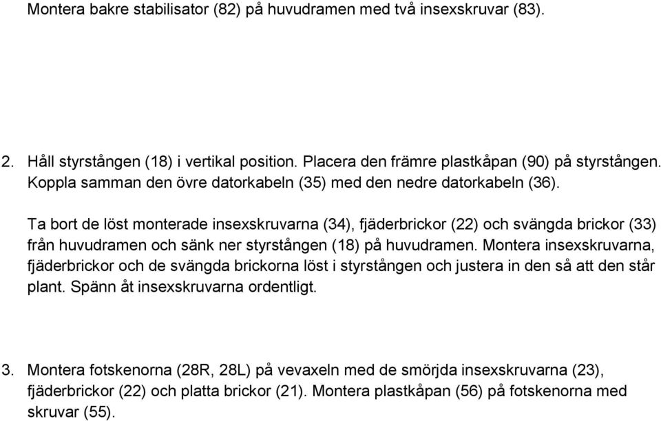 Ta bort de löst monterade insexskruvarna (34), fjäderbrickor (22) och svängda brickor (33) från huvudramen och sänk ner styrstången (18) på huvudramen.