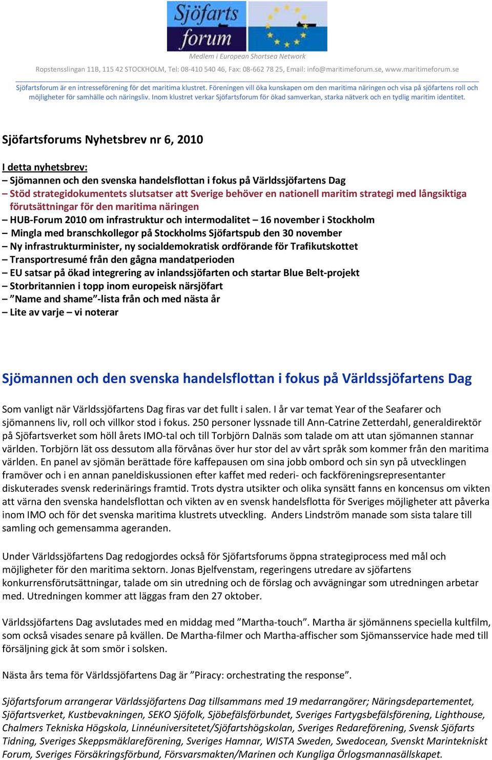 strategidokumentets slutsatser att Sverige behöver en nationell maritim strategi med långsiktiga förutsättningar för den maritima näringen HUB Forum 2010 om infrastruktur och intermodalitet 16