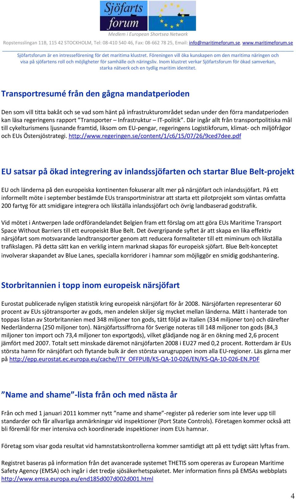 Där ingår allt från transportpolitiska mål till cykelturismens ljusnande framtid, liksom om EU pengar, regeringens Logistikforum, klimat och miljöfrågor och EUs Östersjöstrategi. http://www.