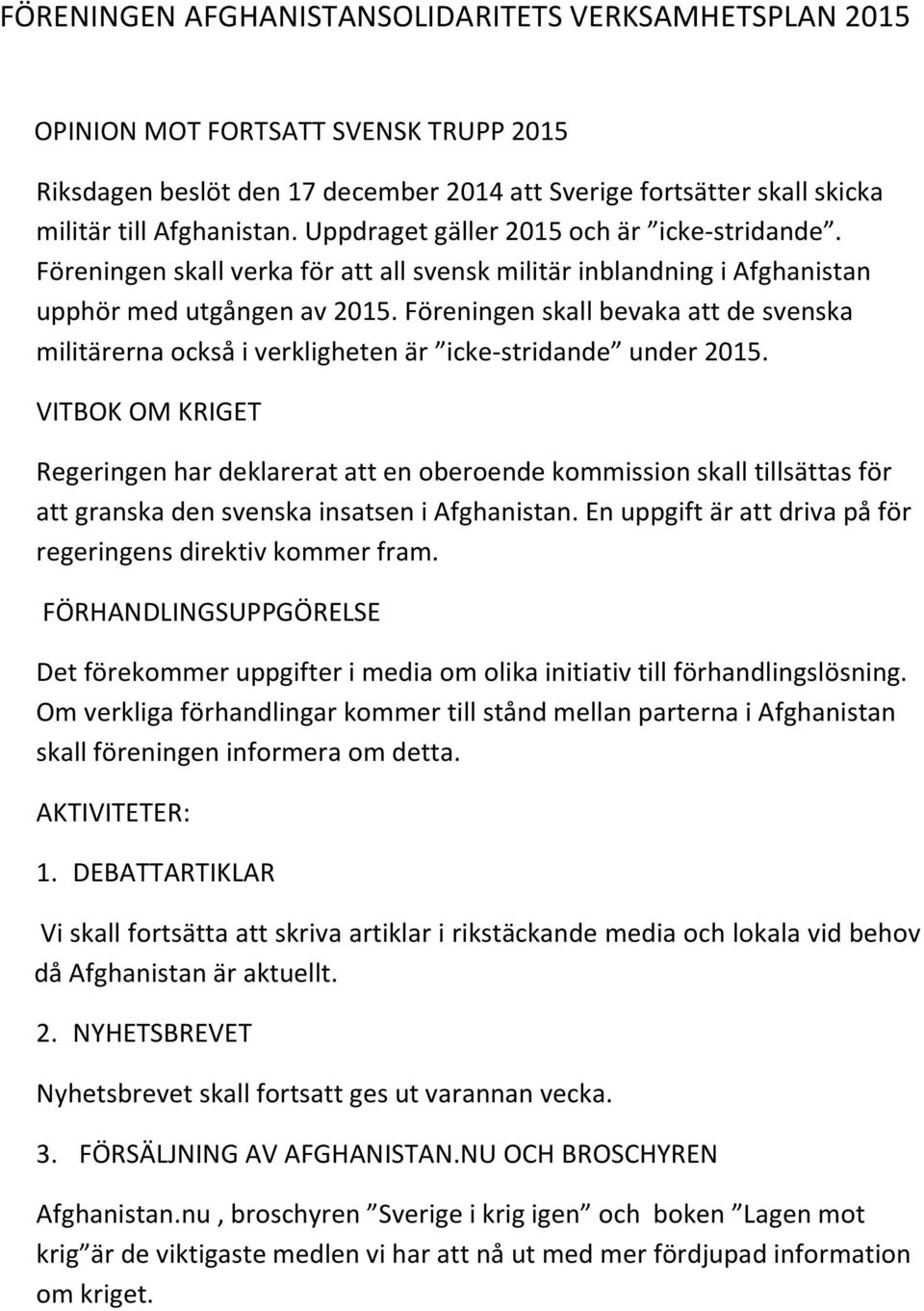 Föreningen skall bevaka att de svenska militärerna också i verkligheten är icke-stridande under 2015.