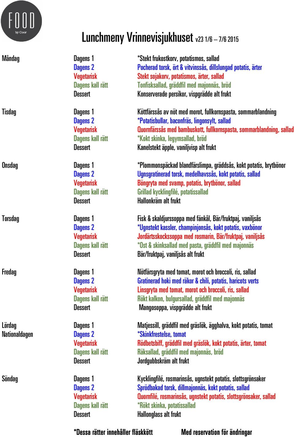 bambuskott, fullkornspasta, sommarblandning, sallad *Kokt skinka, legymsallad, bröd Kanelstekt äpple, vaniljvisp alt frukt *Plommonspäckad blandfärslimpa, gräddsås, kokt potatis, brytbönor