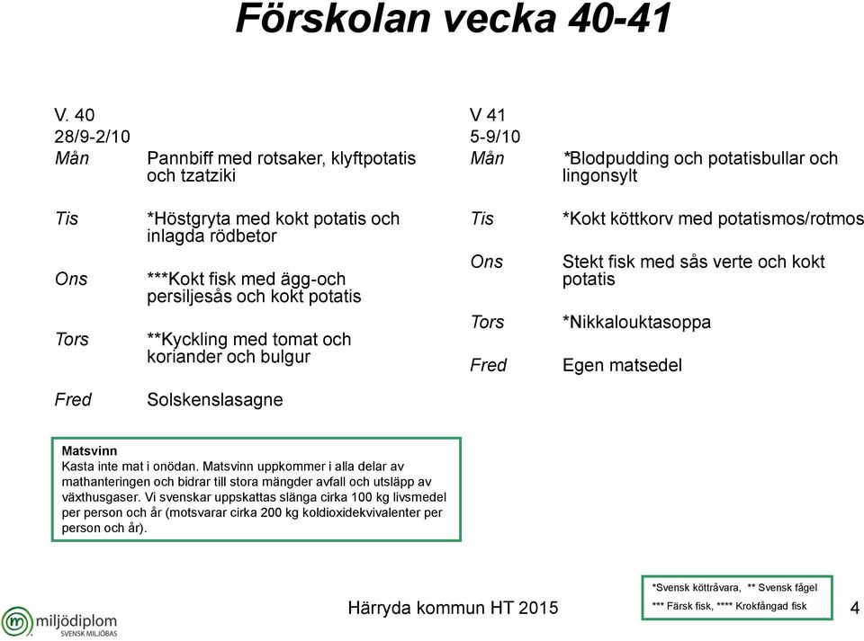 ***Kokt fisk med ägg-och persiljesås och kokt potatis **Kyckling med tomat och koriander och bulgur *Kokt köttkorv med potatismos/rotmos Stekt fisk med sås verte och