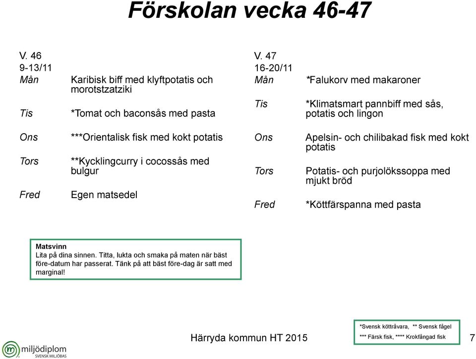 **Kycklingcurry i cocossås med bulgur Apelsin- och chilibakad fisk med kokt potatis Potatis- och purjolökssoppa med mjukt bröd