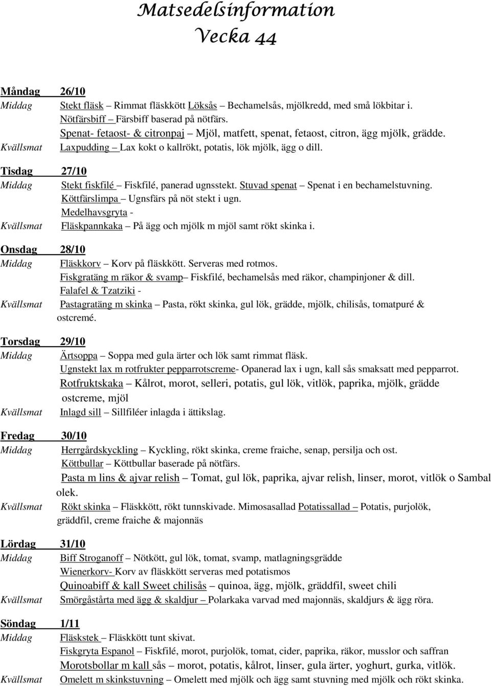 Tisdag 27/10 Middag Stekt fiskfilé Fiskfilé, panerad ugnsstekt. Stuvad spenat Spenat i en bechamelstuvning. Köttfärslimpa Ugnsfärs på nöt stekt i ugn.