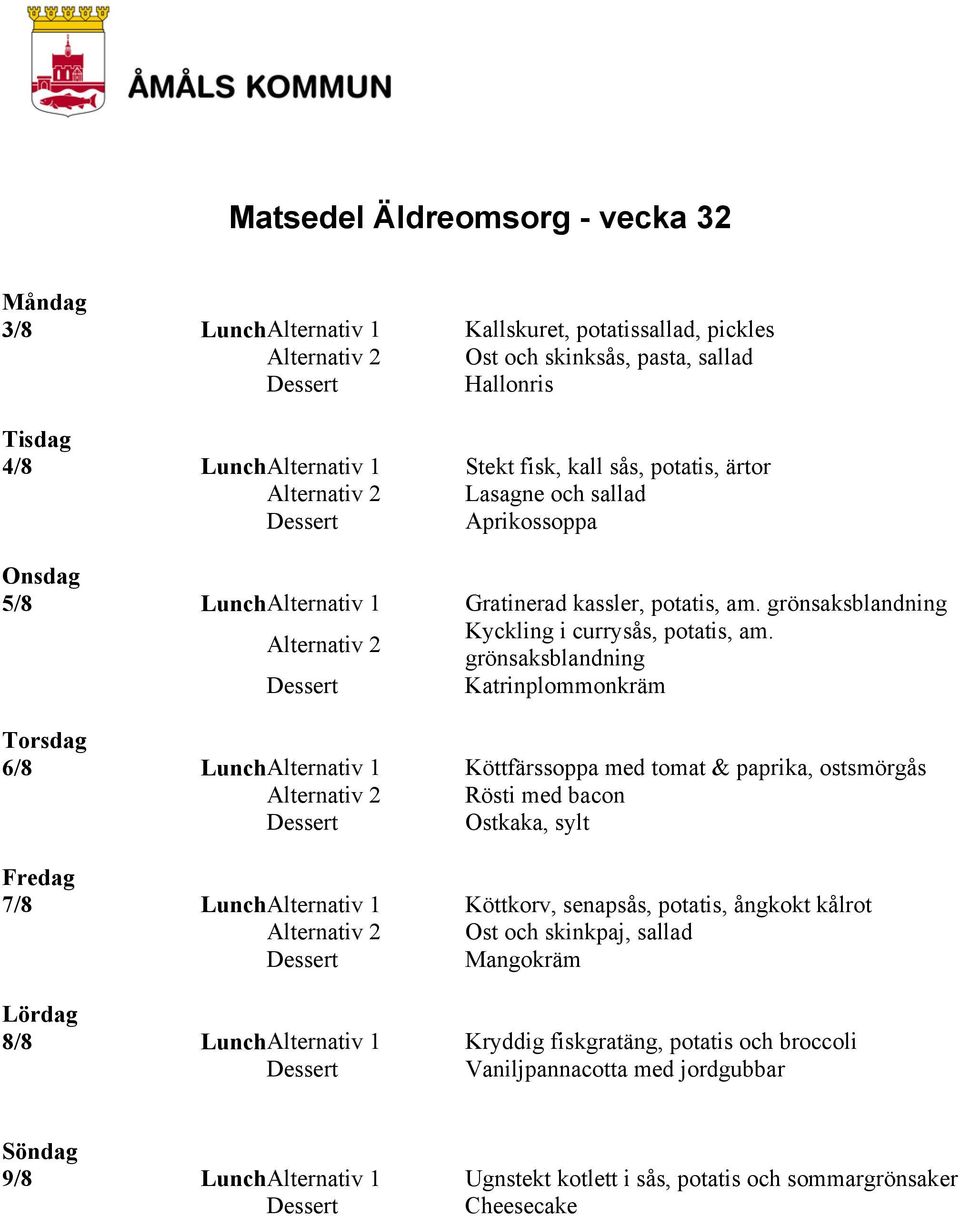 grönsaksblandning Katrinplommonkräm 6/8 Lunch Alternativ 1 Köttfärssoppa med tomat & paprika, ostsmörgås Rösti med bacon Ostkaka, sylt 7/8 Lunch Alternativ 1 Köttkorv, senapsås, potatis,