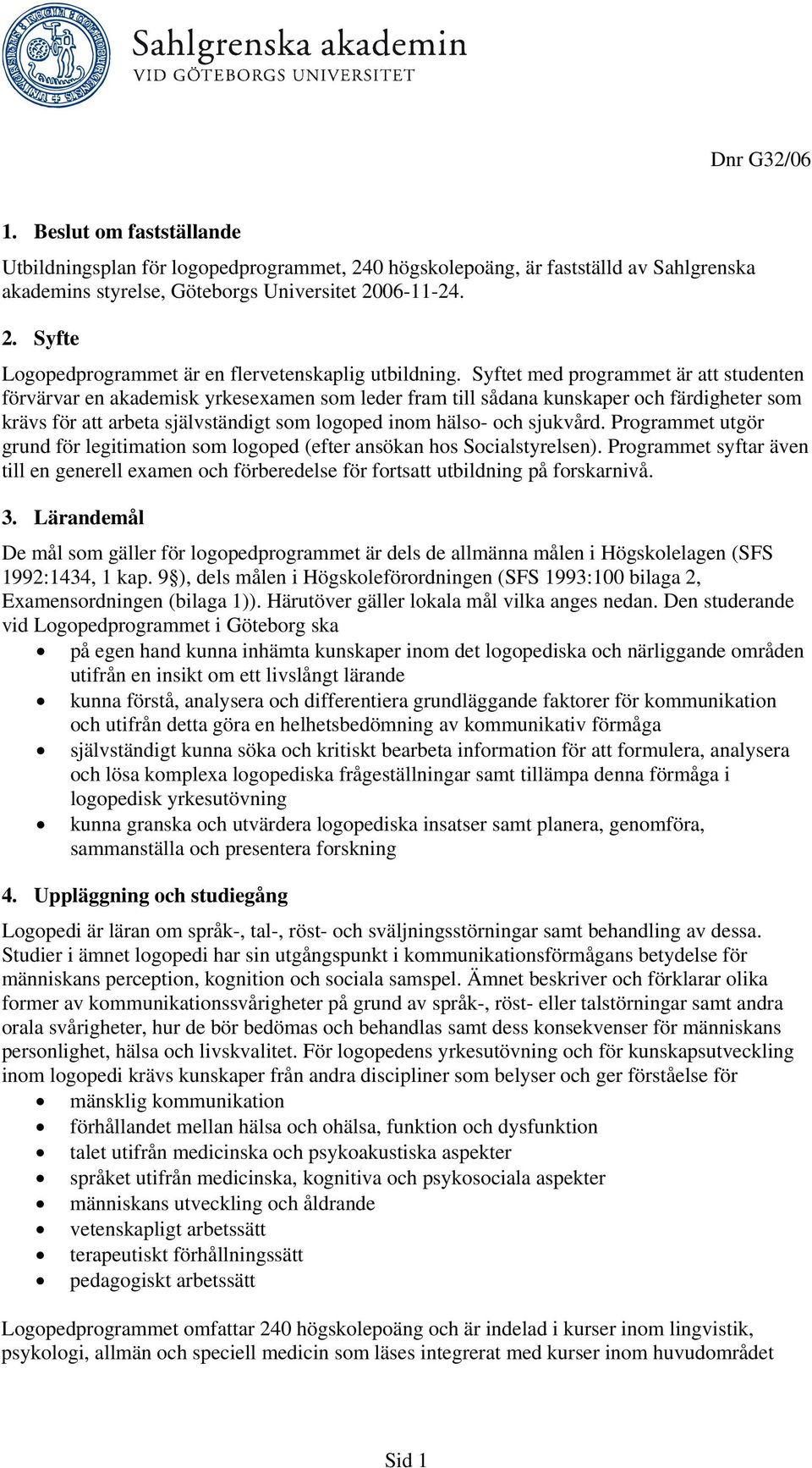 sjukvård. Programmet utgör grund för legitimation som logoped (efter ansökan hos Socialstyrelsen).