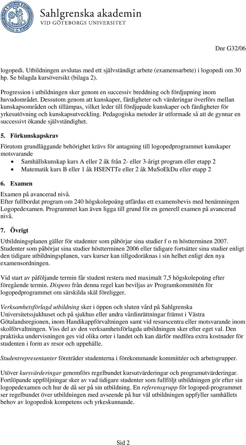 Dessutom genom att kunskaper, färdigheter och värderingar överförs mellan kunskapsområden och tillämpas, vilket leder till fördjupade kunskaper och färdigheter för yrkesutövning och