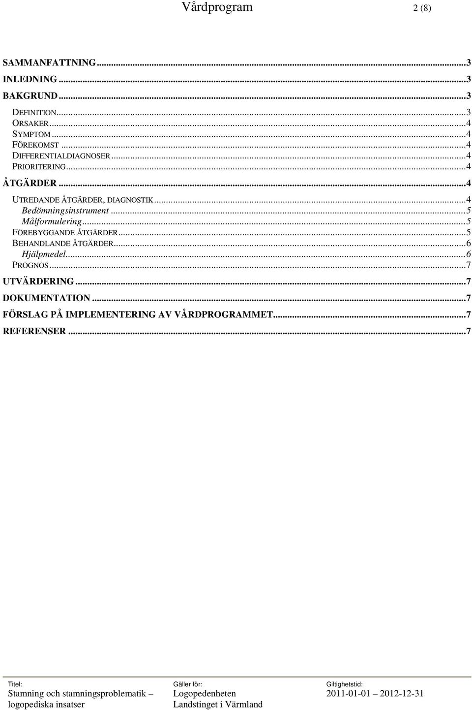 ..4 Bedömningsinstrument...5 Målformulering...5 FÖREBYGGANDE ÅTGÄRDER...5 BEHANDLANDE ÅTGÄRDER.