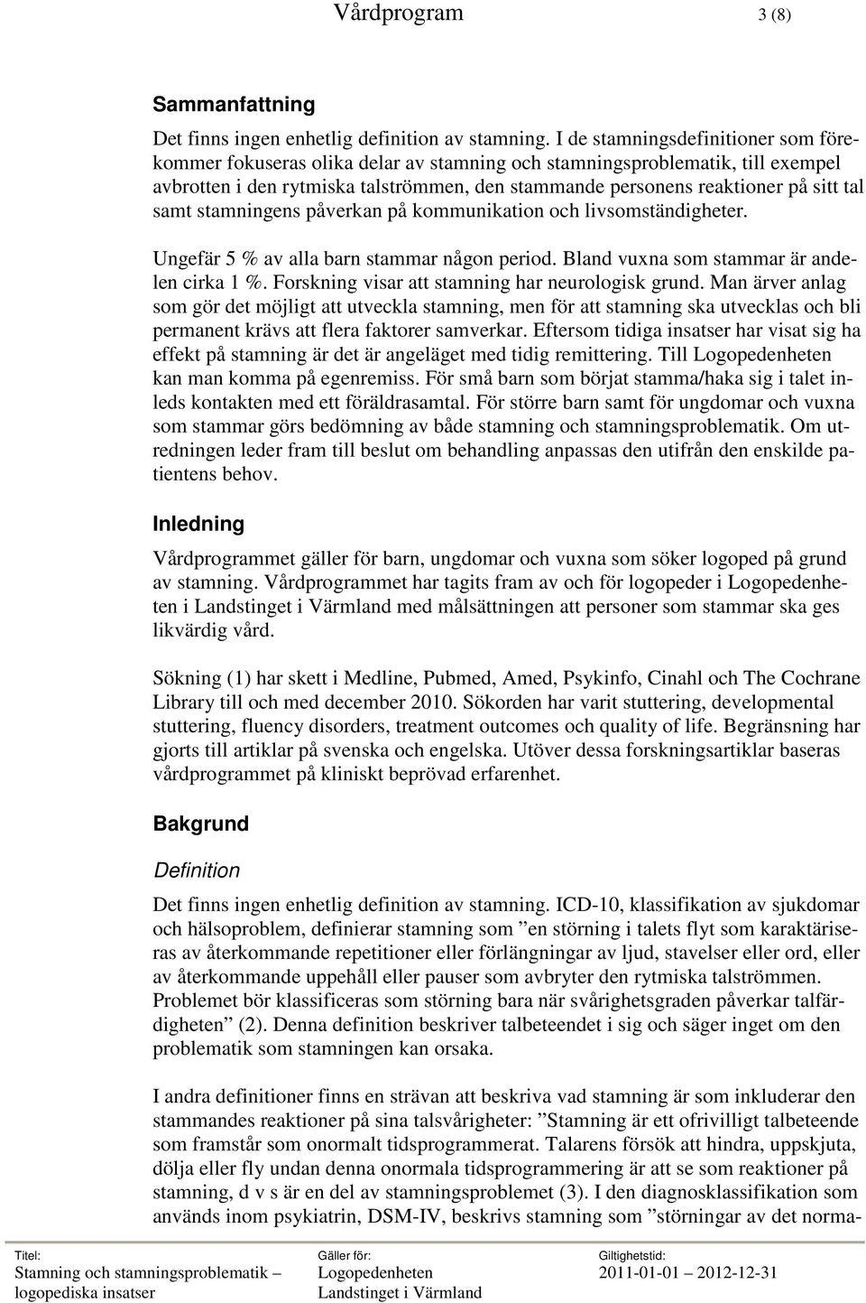 samt stamningens påverkan på kommunikation och livsomständigheter. Ungefär 5 % av alla barn stammar någon period. Bland vuxna som stammar är andelen cirka 1 %.