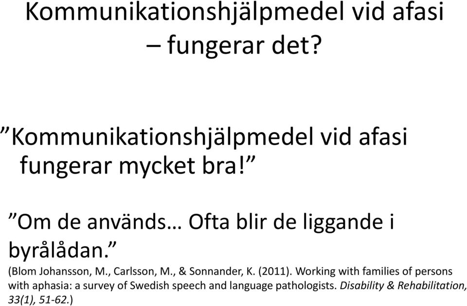 Om de används Ofta blir de liggande i byrålådan. (Blom Johansson, M., Carlsson, M.