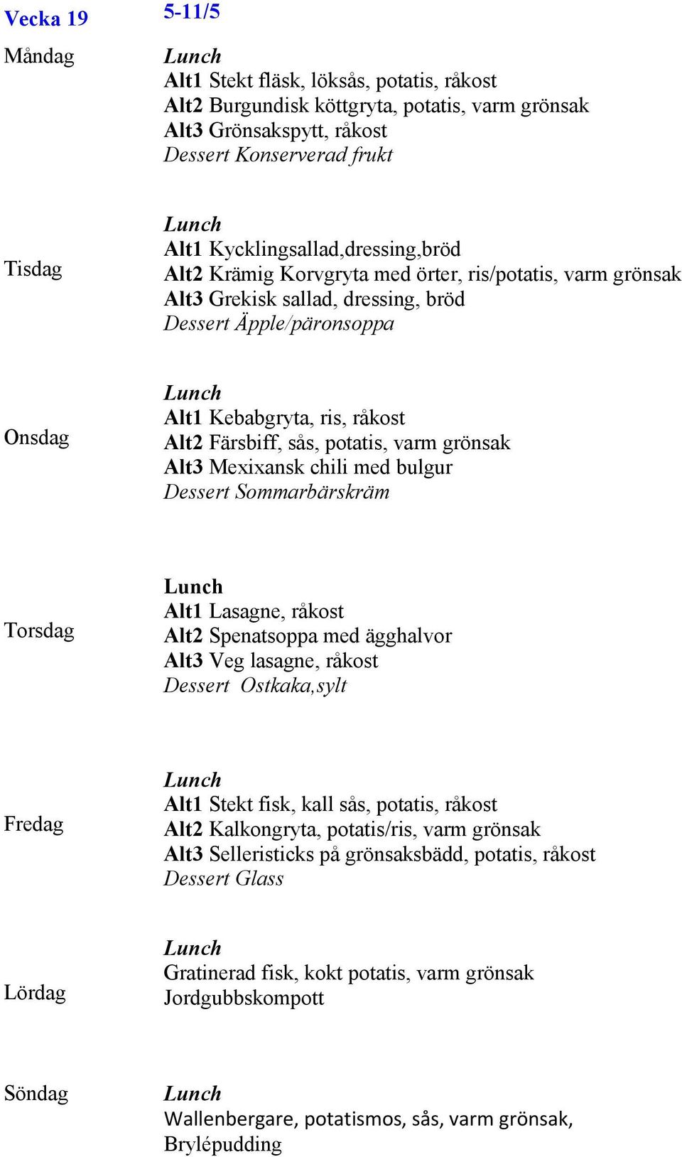 Mexixansk chili med bulgur Dessert Sommarbärskräm Alt1 Lasagne, råkost Alt2 Spenatsoppa med ägghalvor Alt3 Veg lasagne, råkost Dessert Ostkaka,sylt Alt1 Stekt fisk, kall sås, potatis, råkost Alt2