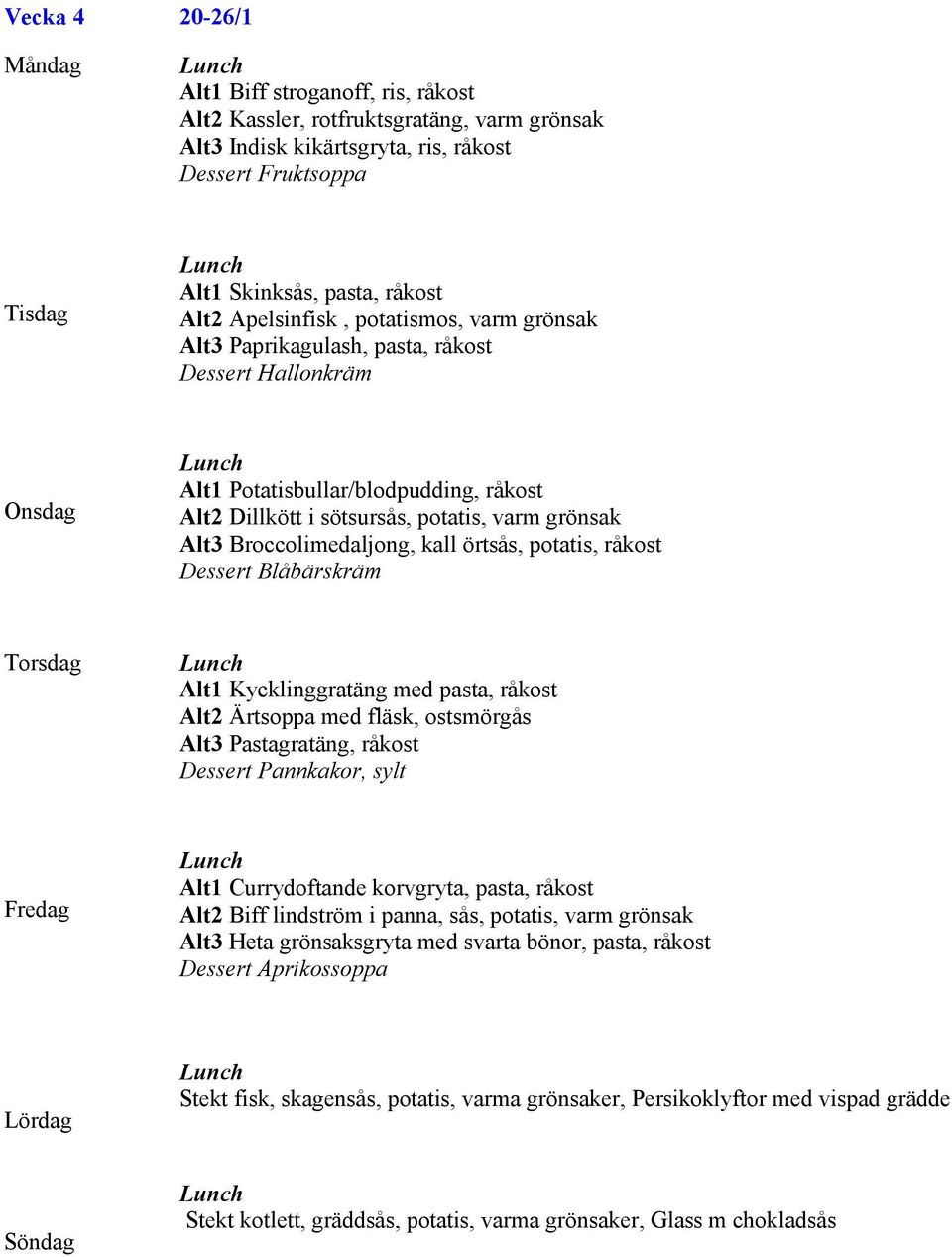 örtsås, potatis, råkost Dessert Blåbärskräm Alt1 Kycklinggratäng med pasta, råkost Alt2 Ärtsoppa med fläsk, ostsmörgås Alt3 Pastagratäng, råkost Dessert Pannkakor, sylt Alt1 Currydoftande korvgryta,