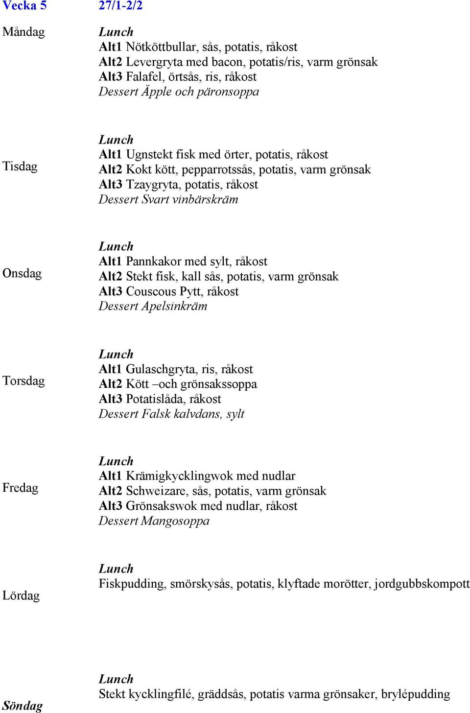 potatis, varm grönsak Alt3 Couscous Pytt, råkost Dessert Apelsinkräm Alt1 Gulaschgryta, ris, råkost Alt2 Kött och grönsakssoppa Alt3 Potatislåda, råkost Dessert Falsk kalvdans, sylt Alt1