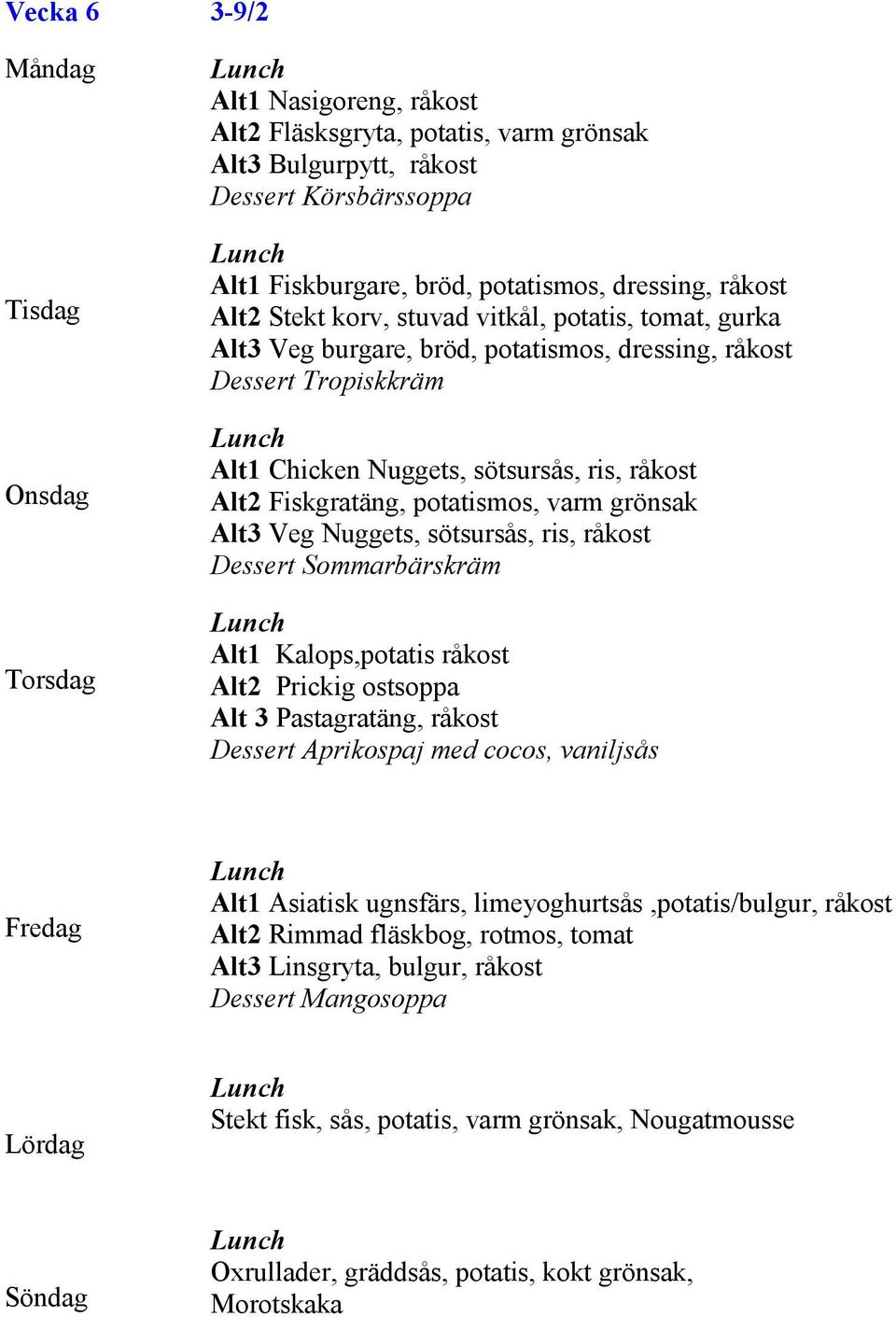 Alt3 Veg Nuggets, sötsursås, ris, råkost Dessert Sommarbärskräm Alt1 Kalops,potatis råkost Alt2 Prickig ostsoppa Alt 3 Pastagratäng, råkost Dessert Aprikospaj med cocos, vaniljsås Alt1 Asiatisk