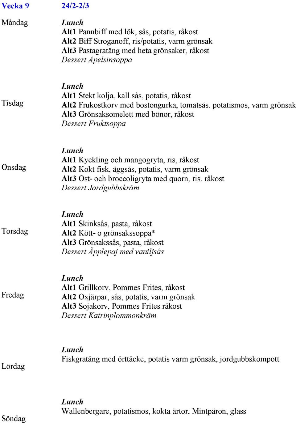 potatismos, varm grönsak Alt3 Grönsaksomelett med bönor, råkost Dessert Fruktsoppa Alt1 Kyckling och mangogryta, ris, råkost Alt2 Kokt fisk, äggsås, potatis, varm grönsak Alt3 Ost- och broccoligryta