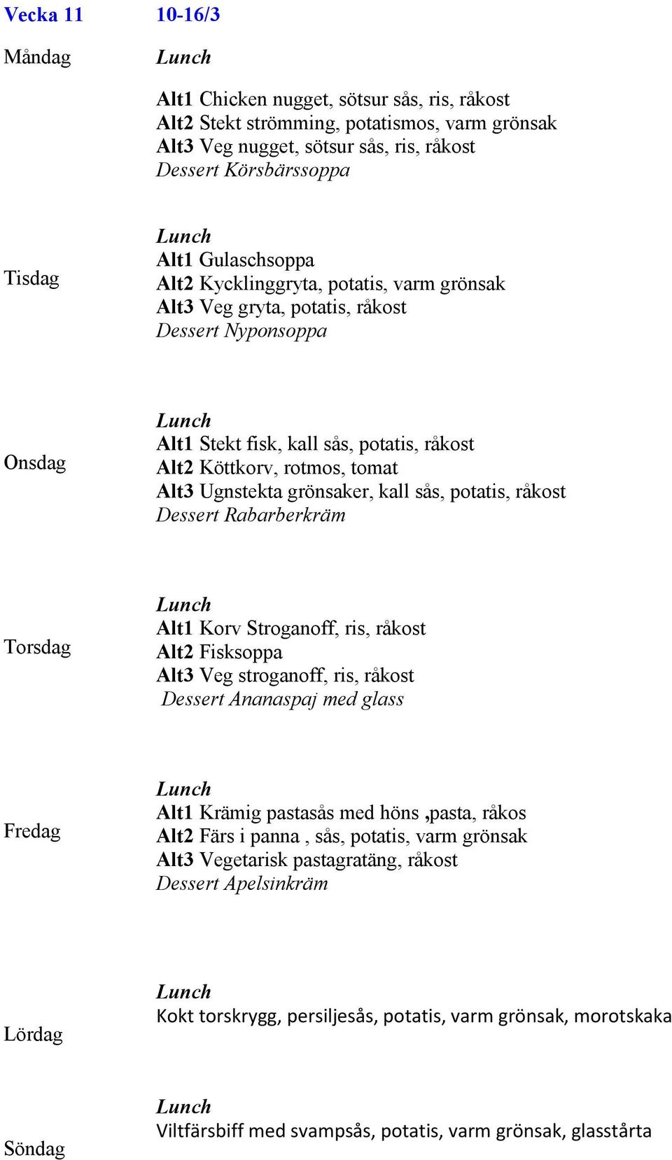 potatis, råkost Dessert Rabarberkräm Alt1 Korv Stroganoff, ris, råkost Alt2 Fisksoppa Alt3 Veg stroganoff, ris, råkost Dessert Ananaspaj med glass Alt1 Krämig pastasås med höns,pasta, råkos Alt2 Färs