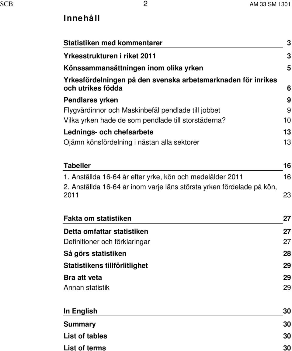 Lednings- och chefsarbete Ojämn könsfördelning i nästan alla sektorer 3 3 5 6 9 9 10 13 13 Tabeller 1. Anställda 16-64 år efter yrke, kön och medelålder 2011 2.