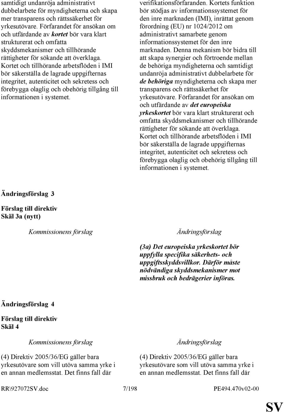 Kortet och tillhörande arbetsflöden i IMI bör säkerställa de lagrade uppgifternas integritet, autenticitet och sekretess och förebygga olaglig och obehörig tillgång till informationen i systemet.