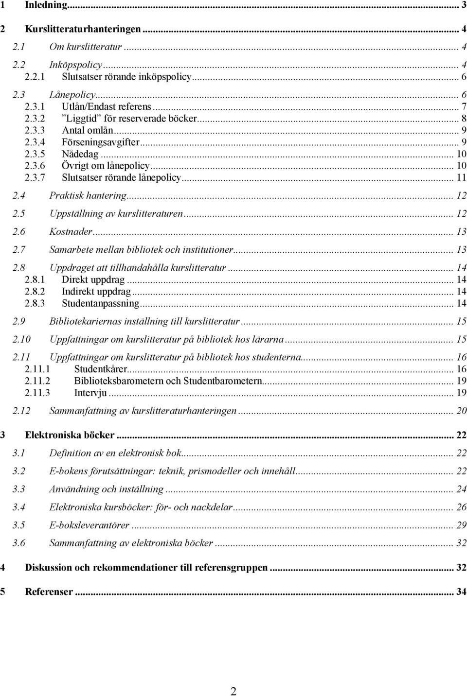 5 Uppställning av kurslitteraturen... 12 2.6 Kostnader... 13 2.7 Samarbete mellan bibliotek och institutioner... 13 2.8 Uppdraget att tillhandahålla kurslitteratur... 14 2.8.1 Direkt uppdrag... 14 2.8.2 Indirekt uppdrag.