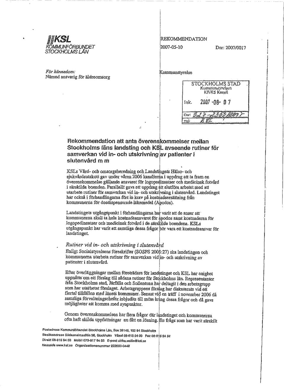 m m KSLs Vård- och omsorgsberedning och Landstingets Hälso- och sjukvåxdsutskott gav under våren 2006 kanslierna i uppdrag att tafram.