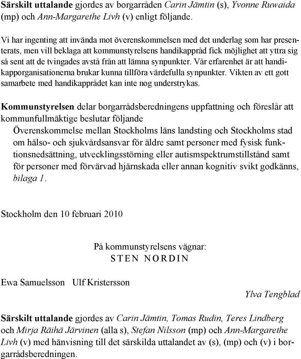 från att lämna synpunkter. Vår erfarenhet är att handikapporganisationerna brukar kunna tillföra värdefulla synpunkter. Vikten av ett gott samarbete med handikapprådet kan inte nog understrykas.