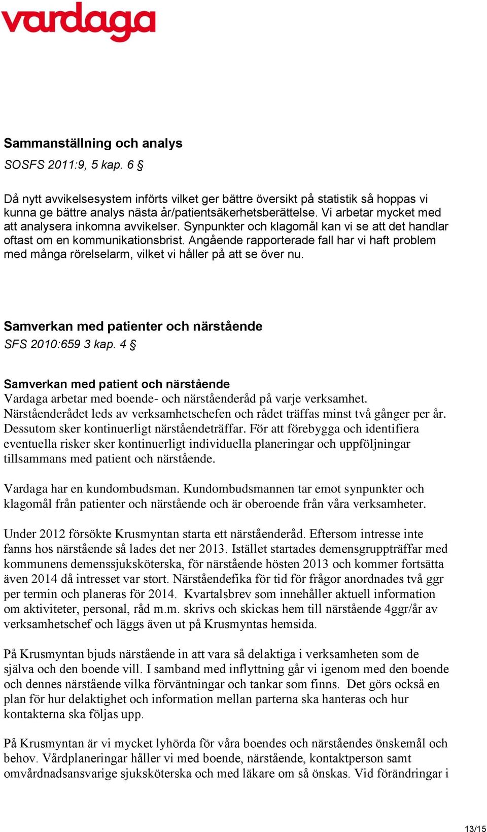 Angående rapporterade fall har vi haft problem med många rörelselarm, vilket vi håller på att se över nu. Samverkan med patienter och närstående SFS 2010:659 3 kap.