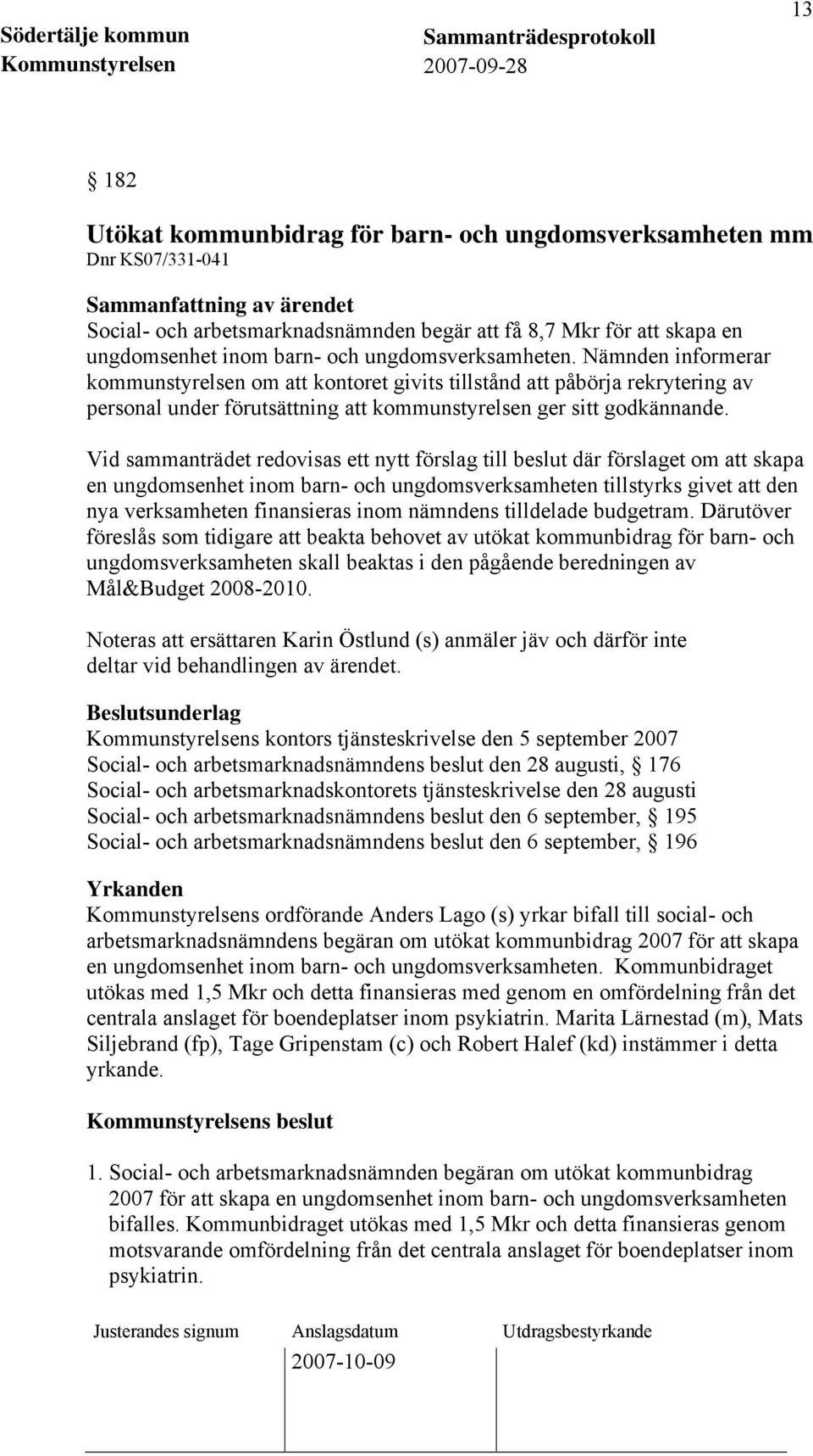 Vid sammanträdet redovisas ett nytt förslag till beslut där förslaget om att skapa en ungdomsenhet inom barn- och ungdomsverksamheten tillstyrks givet att den nya verksamheten finansieras inom