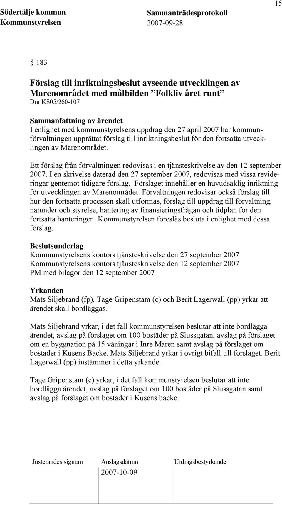 Ett förslag från förvaltningen redovisas i en tjänsteskrivelse av den 12 september 2007. I en skrivelse daterad den 27 september 2007, redovisas med vissa revideringar gentemot tidigare förslag.