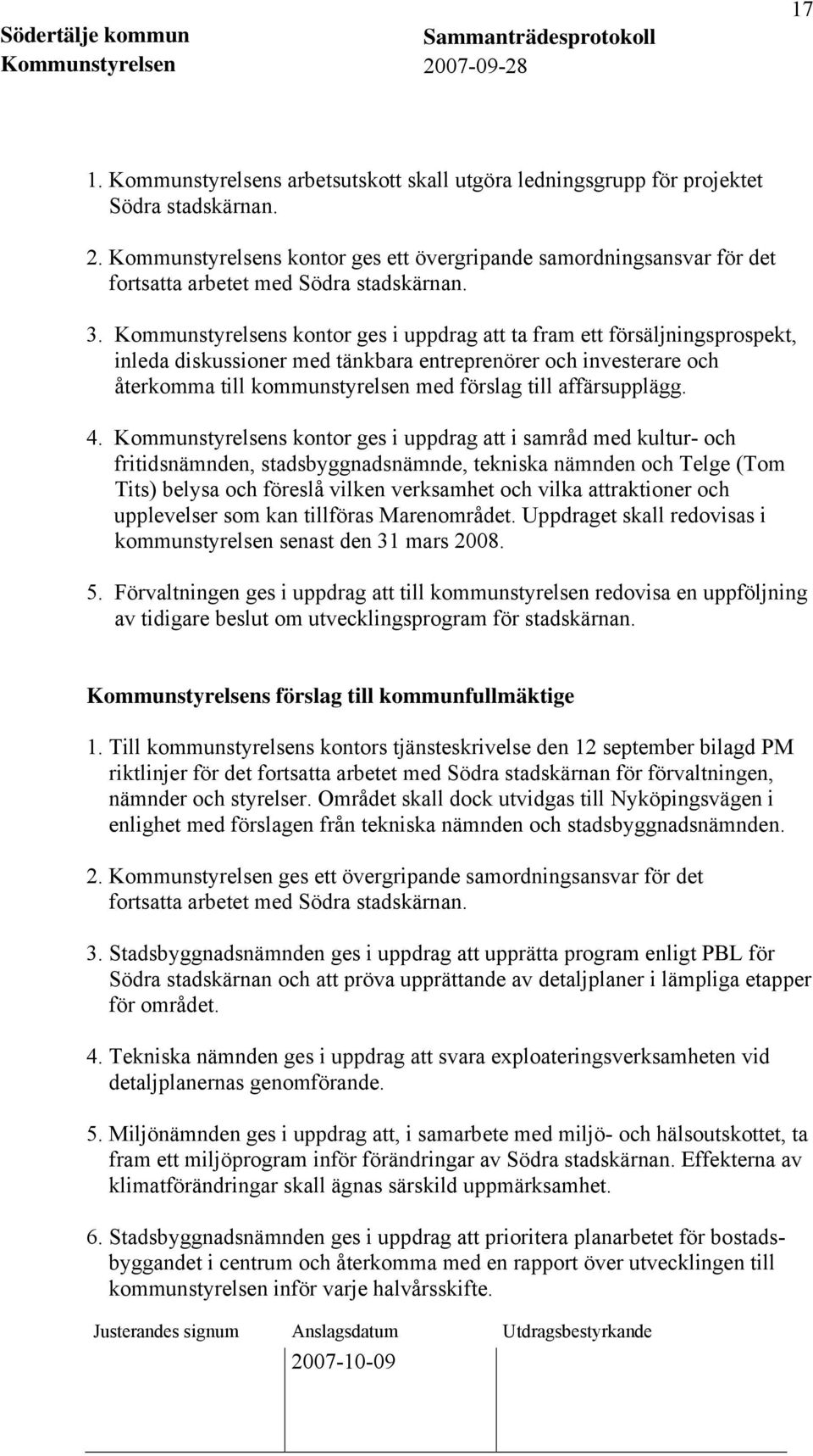 Kommunstyrelsens kontor ges i uppdrag att ta fram ett försäljningsprospekt, inleda diskussioner med tänkbara entreprenörer och investerare och återkomma till kommunstyrelsen med förslag till