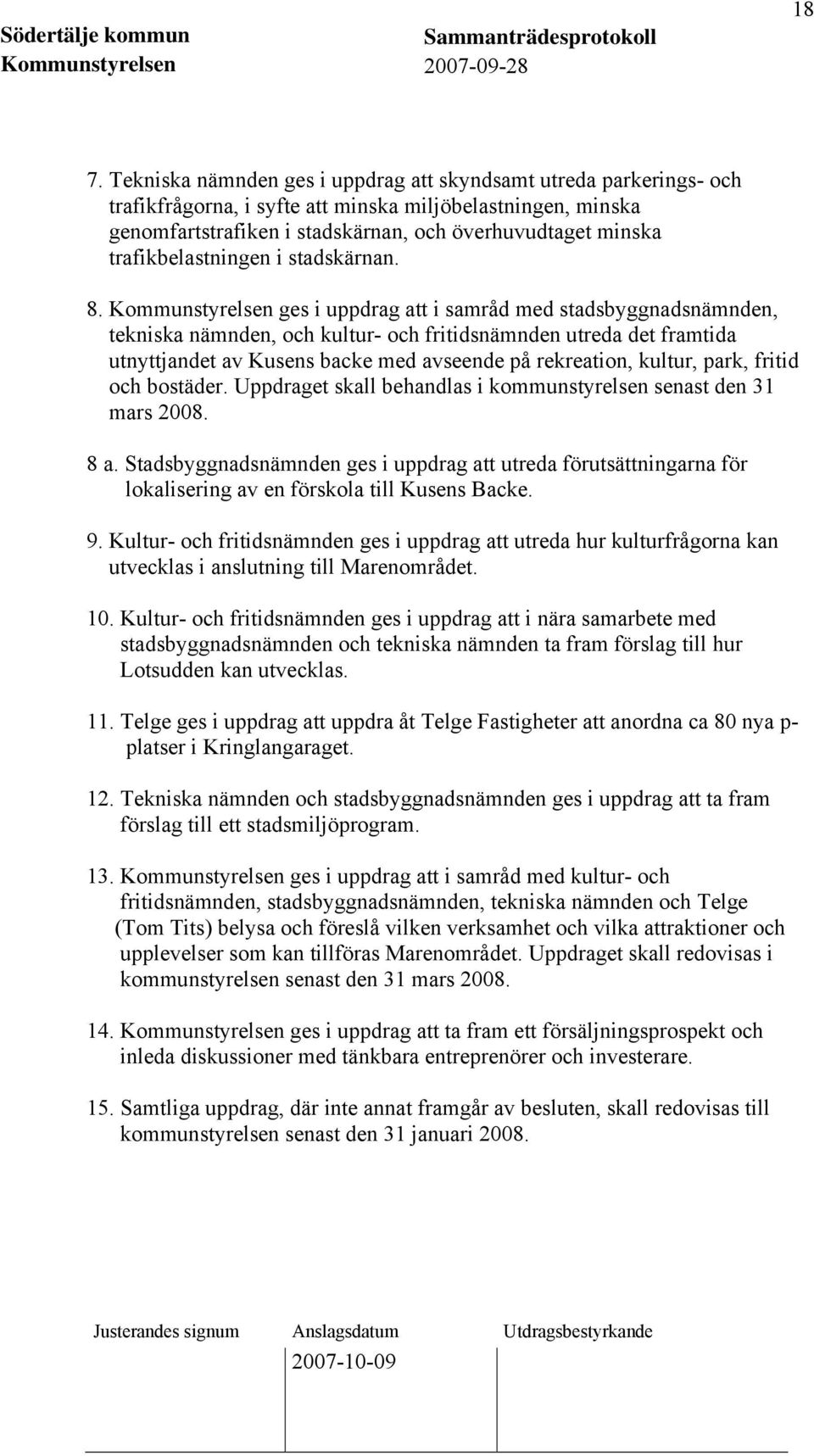 Kommunstyrelsen ges i uppdrag att i samråd med stadsbyggnadsnämnden, tekniska nämnden, och kultur- och fritidsnämnden utreda det framtida utnyttjandet av Kusens backe med avseende på rekreation,