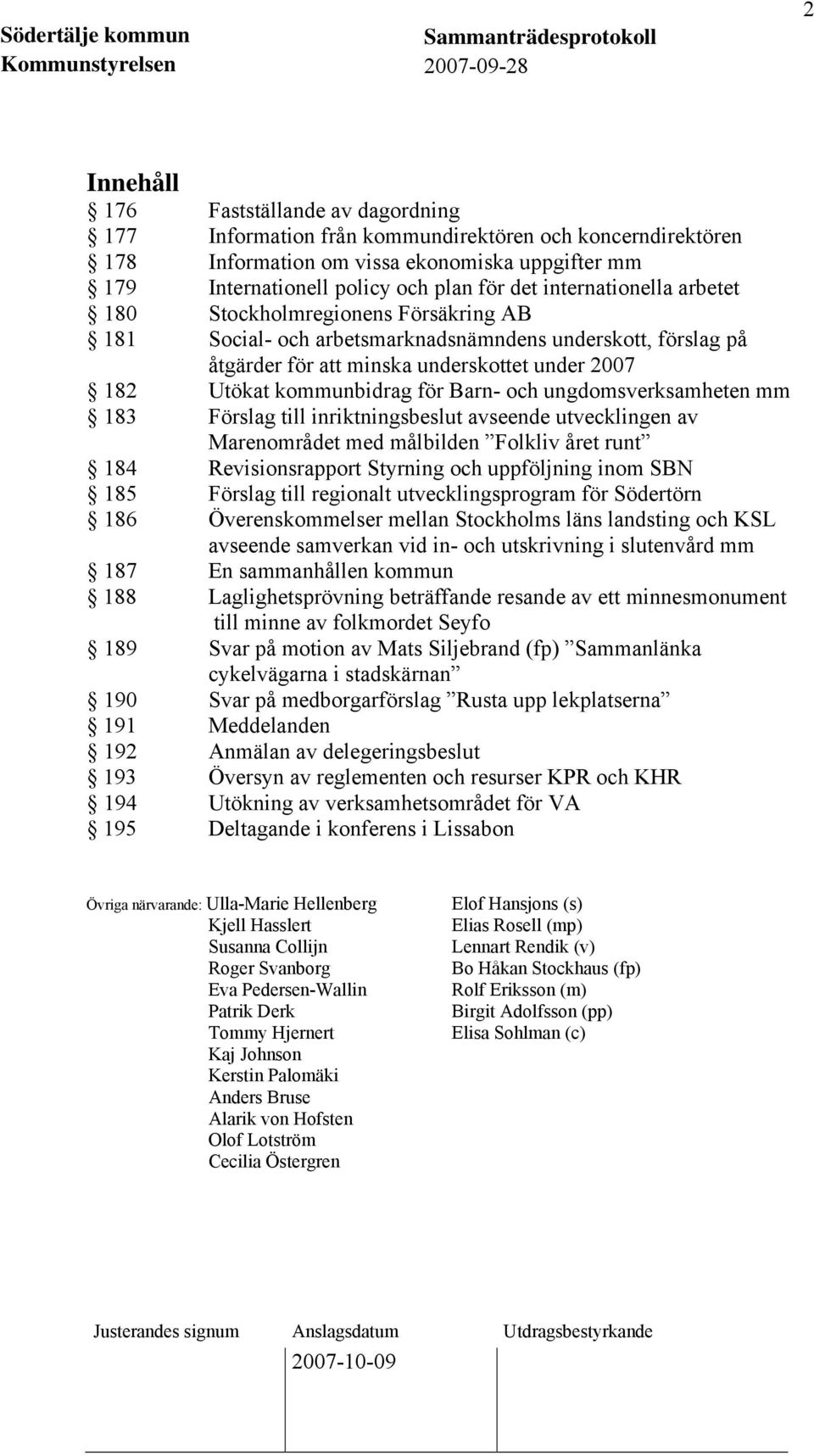 Barn- och ungdomsverksamheten mm 183 Förslag till inriktningsbeslut avseende utvecklingen av Marenområdet med målbilden Folkliv året runt 184 Revisionsrapport Styrning och uppföljning inom SBN 185