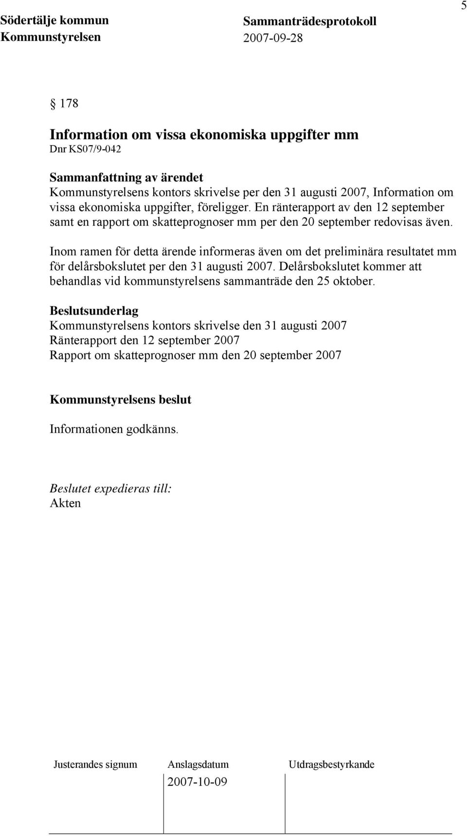 Inom ramen för detta ärende informeras även om det preliminära resultatet mm för delårsbokslutet per den 31 augusti 2007.