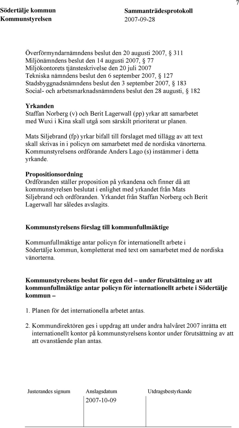 Wuxi i Kina skall utgå som särskilt prioriterat ur planen. Mats Siljebrand (fp) yrkar bifall till förslaget med tillägg av att text skall skrivas in i policyn om samarbetet med de nordiska vänorterna.