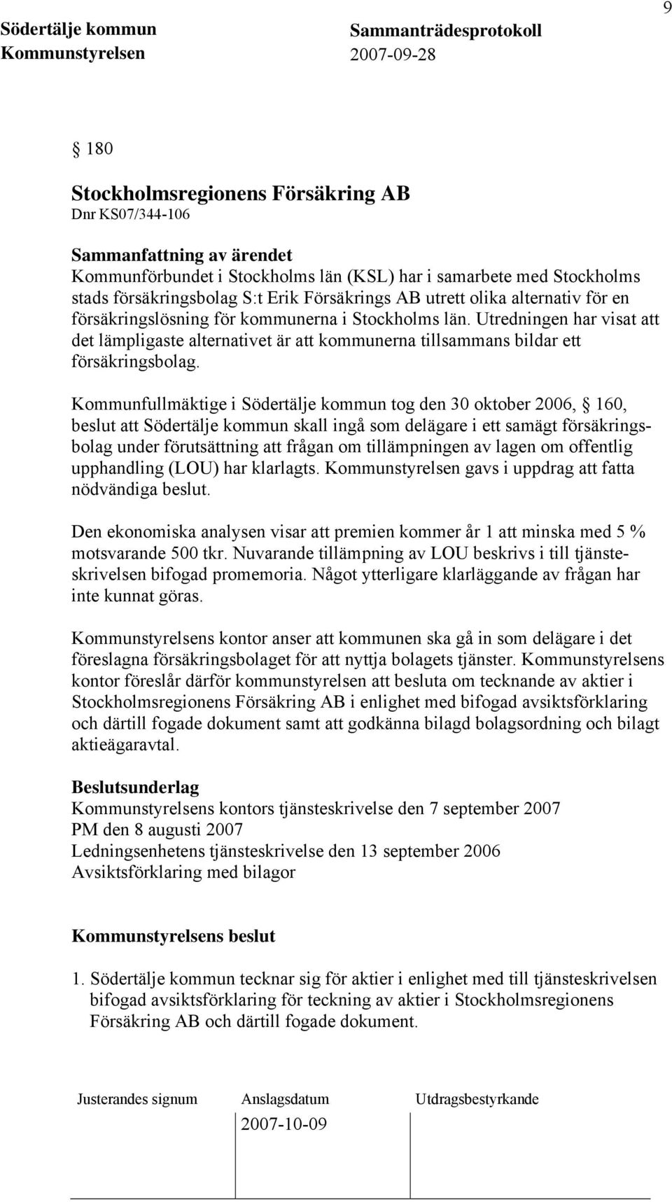 Kommunfullmäktige i Södertälje kommun tog den 30 oktober 2006, 160, beslut att Södertälje kommun skall ingå som delägare i ett samägt försäkringsbolag under förutsättning att frågan om tillämpningen