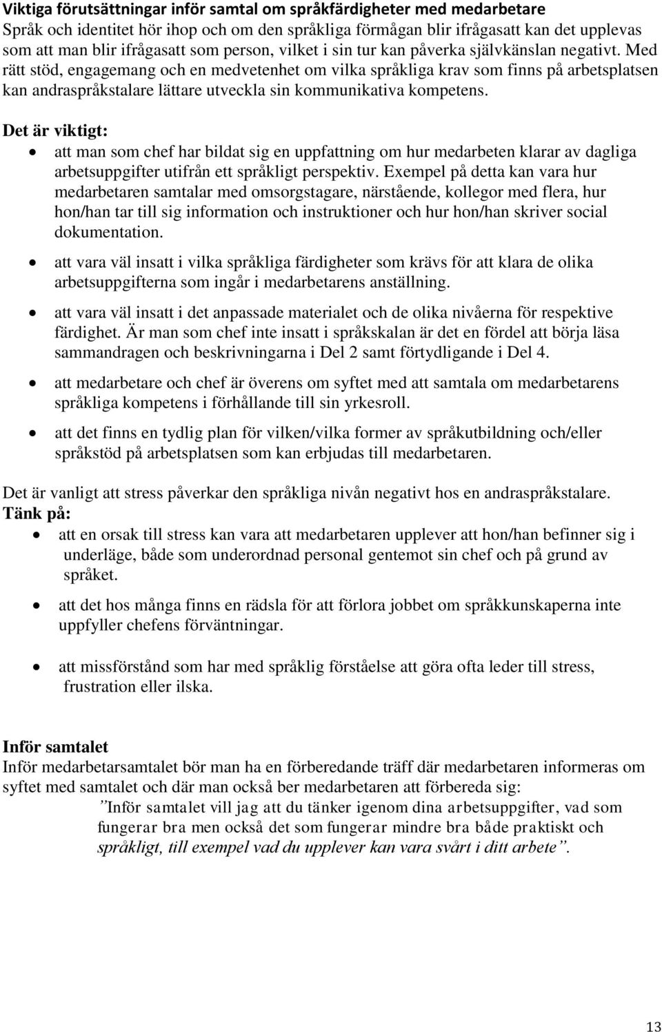 Med rätt stöd, engagemang och en medvetenhet om vilka språkliga krav som finns på arbetsplatsen kan andraspråkstalare lättare utveckla sin kommunikativa kompetens.