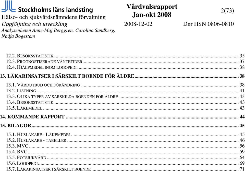 .. 43 13.4. BESÖKSSTATISTIK... 43 13.5. LÄKEMEDEL... 43 14. KOMMANDE RAPPORT... 44 15. BILAGOR... 45 15.1. HUSLÄKARE - LÄKEMEDEL.... 45 15.2.